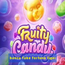 banca fake fortune tiger